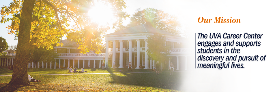 Our Mission: The UVA Career Center engages and supports students in the discovery and pursuit of meaningful lives.